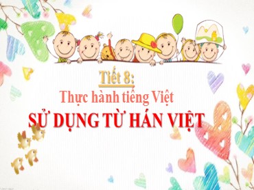 Bài giảng Ngữ văn Lớp 10 (Sách Kết nối tri thức) - Bài 1 Thực hành Tiếng Việt - Sử dụng từ Hán Việt - Năm học 2022-2023